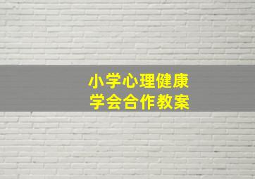 小学心理健康 学会合作教案